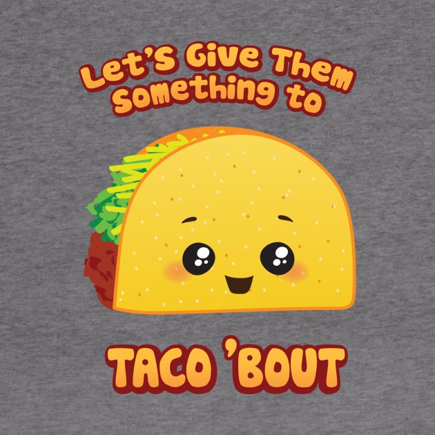 Let's Give 'Em Something To Taco 'Bout by Heyday Threads